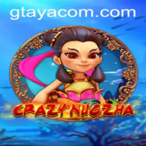 CrazyNuoZha: Unveiling the Thrilling World of Gtaya